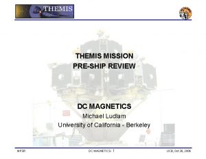 THEMIS MISSION PRESHIP REVIEW DC MAGNETICS Michael Ludlam