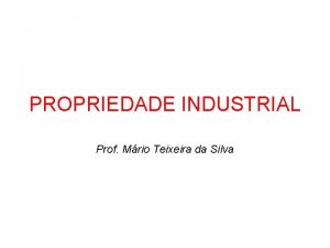 PROPRIEDADE INDUSTRIAL Prof Mrio Teixeira da Silva Sumrio