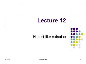 Lecture 12 Hilbert like calculus 162022 Hilbertv kalkul