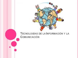 TECNOLOGAS DE LA INFORMACIN Y LA COMUNICACIN TECNOLOGAS