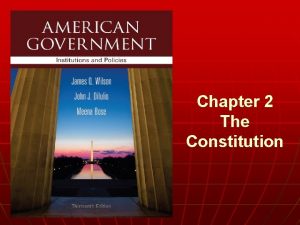 Chapter 2 The Constitution n WHO GOVERNS 1