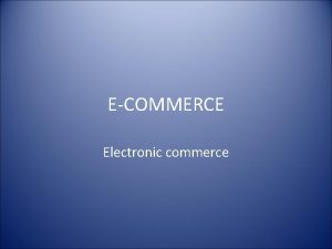 ECOMMERCE Electronic commerce PENGERTIAN Secara umum ecommerce dapat