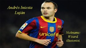 Andrs Iniesta Lujn Nickname Wizard illusionist iography Andreas