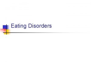 Eating Disorders What are eating disorders n Eating