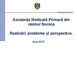 Asistena Medical Primar din raionul Soroca Realizri probleme