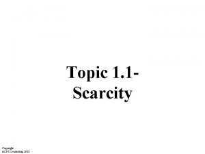 Topic 1 1 Scarcity Copyright ACDC Leadership 2019