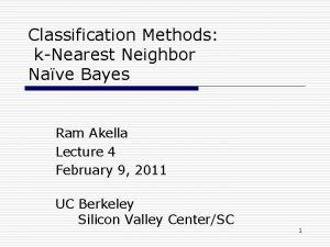 Classification Methods kNearest Neighbor Nave Bayes Ram Akella