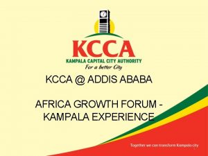 KCCA ADDIS ABABA AFRICA GROWTH FORUM KAMPALA EXPERIENCE