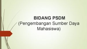 BIDANG PSDM Pengembangan Sumber Daya Mahasiswa Bidang PSDM