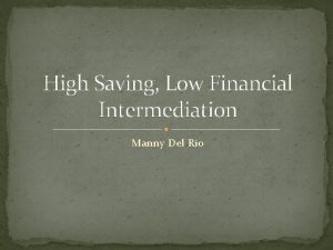 High Saving Low Financial Intermediation Manny Del Rio