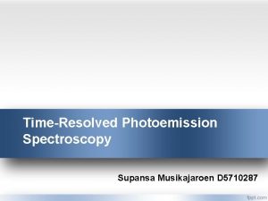 TimeResolved Photoemission Spectroscopy Supansa Musikajaroen D 5710287 Outline