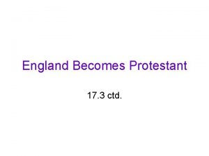 England Becomes Protestant 17 3 ctd Introduction The