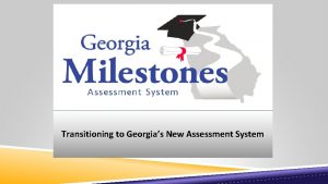 Transitioning to Georgias New Assessment System ASSESSMENT TESTING