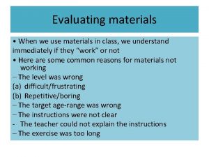 Evaluating materials When we use materials in class