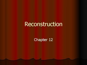Reconstruction Chapter 12 The Politics of Reconstruction Section