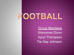 Group Members Shevonne Dixon Apryl Thompson TiaGay Johnson