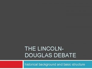 THE LINCOLNDOUGLAS DEBATE historical background and basic structure