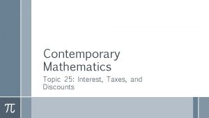 Contemporary Mathematics Topic 25 Interest Taxes and Discounts