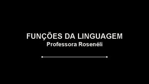 FUNES DA LINGUAGEM Professora Rosenli As funes da