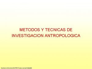 METODOS Y TECNICAS DE INVESTIGACION ANTROPOLOGICA http www