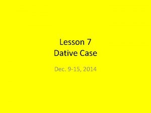 Lesson 7 Dative Case Dec 9 15 2014