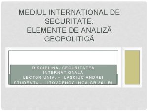 MEDIUL INTERNAIONAL DE SECURITATE ELEMENTE DE ANALIZ GEOPOLITIC