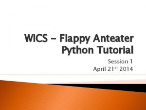 WICS Flappy Anteater Python Tutorial Session 1 April