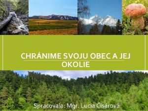 CHRNIME SVOJU OBEC A JEJ OKOLIE Spracovala Mgr