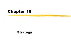 Chapter 16 Strategy Strategy z Various definitions and