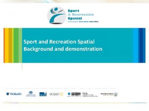 Sport and Recreation Spatial Background and demonstration Background