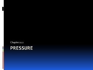 Chapter 11 1 PRESSURE Pressure MacroScale Pressure is