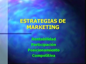 ESTRATEGIAS DE MARKETING Rentabilidad Participacin Posicionamiento Competitiva Vertientes