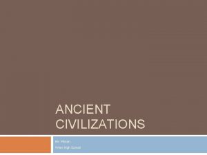 ANCIENT CIVILIZATIONS Mr Wilson Wren High School Review