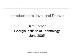 Introduction to Java and Dr Java Barb Ericson