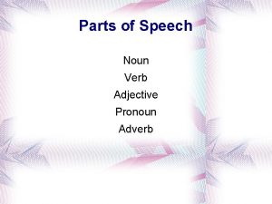 Parts of Speech Noun Verb Adjective Pronoun Adverb