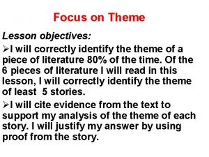 Focus on Theme Lesson objectives I will correctly