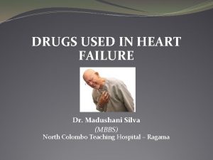 DRUGS USED IN HEART FAILURE Dr Madushani Silva