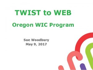 TWIST to WEB Oregon WIC Program Sue Woodbury