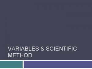 VARIABLES SCIENTIFIC METHOD Variables Unit 1 Intro to