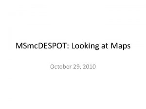 MSmc DESPOT Looking at Maps October 29 2010