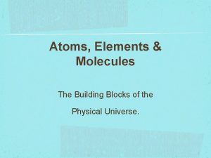Atoms Elements Molecules The Building Blocks of the