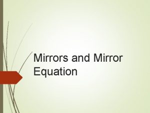 Mirrors and Mirror Equation Converging Mirror brings rays