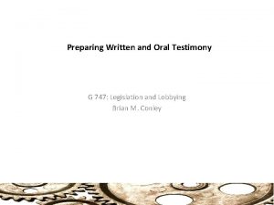 Preparing Written and Oral Testimony G 747 Legislation