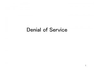 Denial of Service 1 Overview Denial of Service