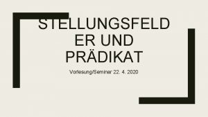 STELLUNGSFELD ER UND PRDIKAT VorlesungSeminar 22 4 2020