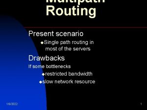 Multipath Routing Present scenario u Single path routing