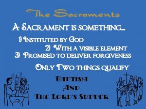 The Sacraments A Sacrament is something 1 Instituted