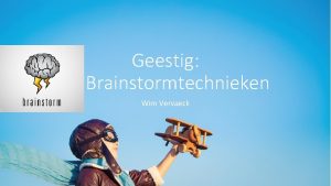 Geestig Brainstormtechnieken Wim Vervaeck FASE 1 Brainstorm Divergeren