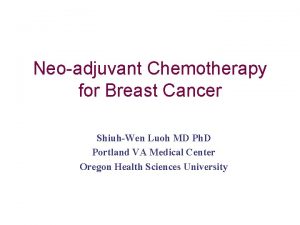 Neoadjuvant Chemotherapy for Breast Cancer ShiuhWen Luoh MD