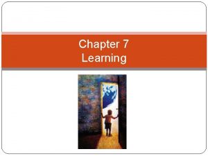 Chapter 7 Learning Chapter Objectives Describe the process